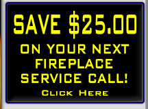 $25 Off Your Next Fireplace Service Call!  Exp. Dec 15, 2006